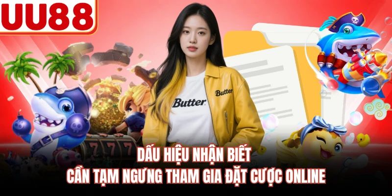 Dấu hiệu nhận biết cần tạm ngưng tham gia đặt cược online