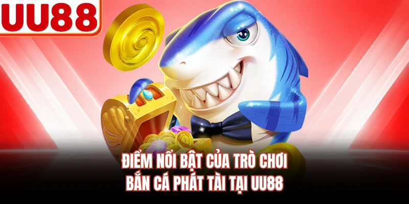 Điểm nổi bật của trò chơi Bắn cá Phát Tài tại UU88