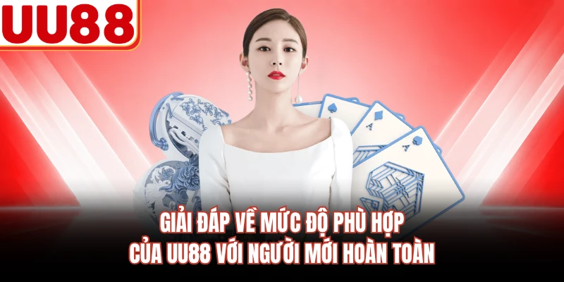 Giải đáp về mức độ phù hợp của UU88 với người mới hoàn toàn 