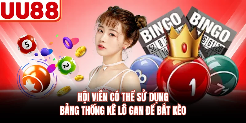 Hội viên có thể sử dụng bảng thống kê lô gan để bắt kèo