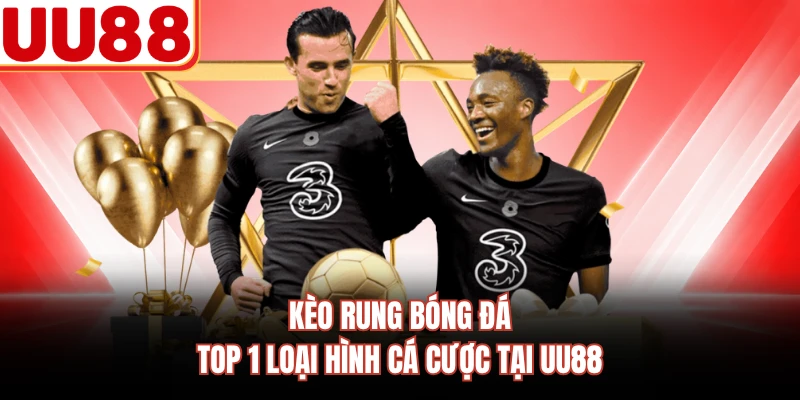 Kèo Rung Bóng Đá - Top 1 Loại Hình Cá Cược Tại UU88