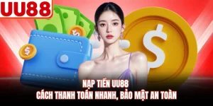 Nạp Tiền UU88 - Cách Thanh Toán Nhanh, Bảo Mật An Toàn