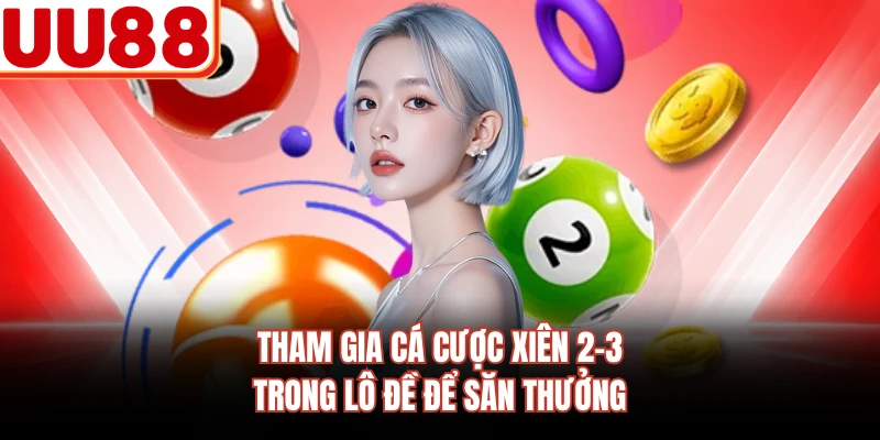 Tham gia cá cược xiên 2-3 trong lô đề để săn thưởng 